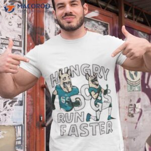 hungry dogs run faster shirt tshirt 1