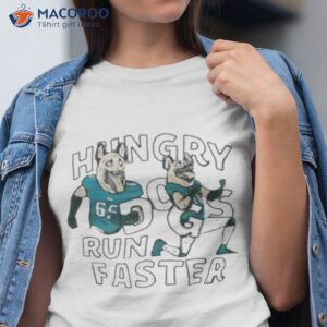 hungry dogs run faster shirt tshirt