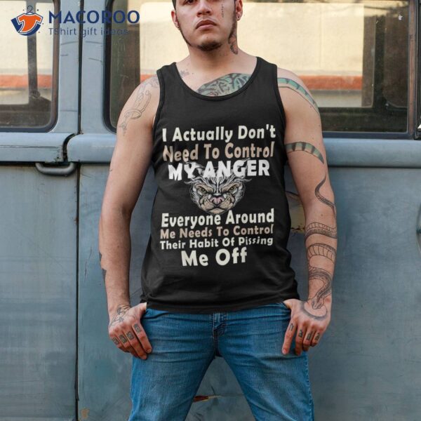 I Actually Don’t Need To Control My Anger Everyone Around Shirt