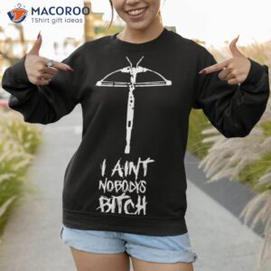 i aint nobodys bitch shirt sweatshirt 1