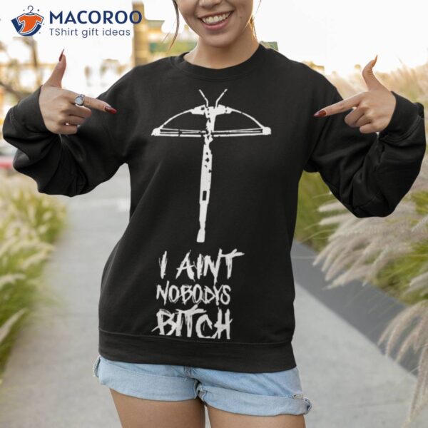 I Ain’t Nobody’s Bitch Shirt