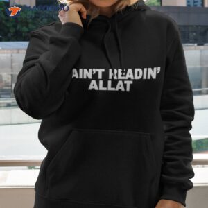 i aint readin allat shirt hoodie 2