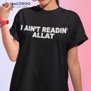 i aint readin allat shirt tshirt 1