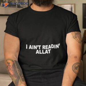 i aint readin allat shirt tshirt