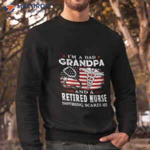 i am a dad grandpa and a retired nurse nothing scares me fathers day shirt sweatshirt