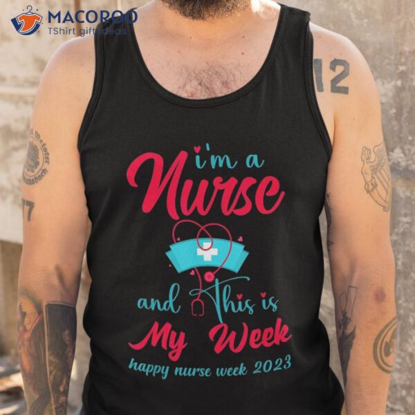 I Am A Nurse And This Is My Week Happy Nurses 2023 Shirt