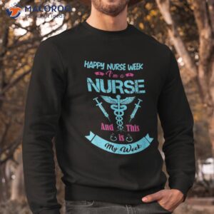 i am a nurse this is my week happy may 6 12 shirt sweatshirt