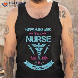 i am a nurse this is my week happy may 6 12 shirt tank top