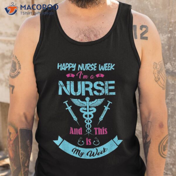 I Am A Nurse This Is My Week Happy May 6-12 Shirt