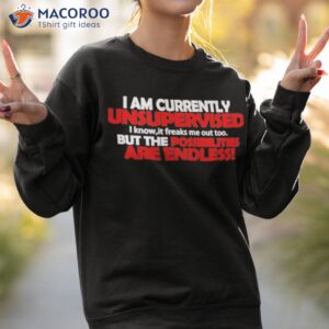 I Am Currently Unsupervised But The Possibilities Are Endless Shirt 2 i am currently unsupervised but the possibilities are endless t shirt sweatshirt 2
