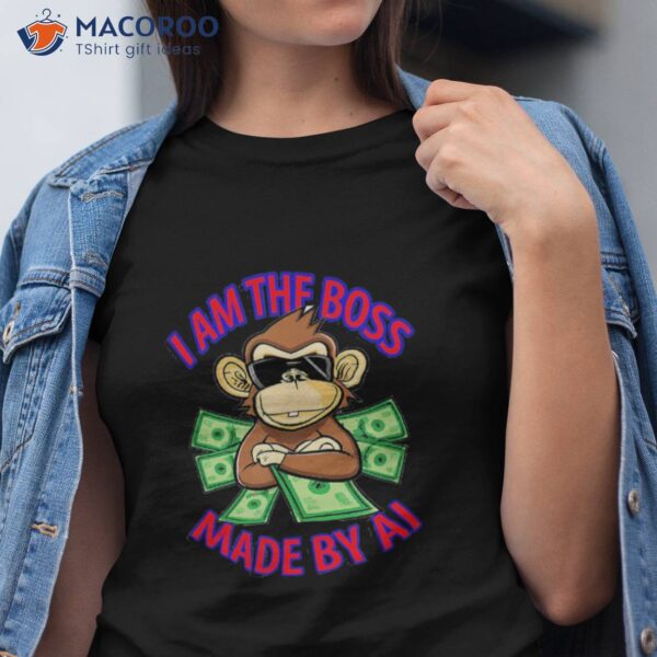 I Am The Boss – Monkey By Ai Shirt