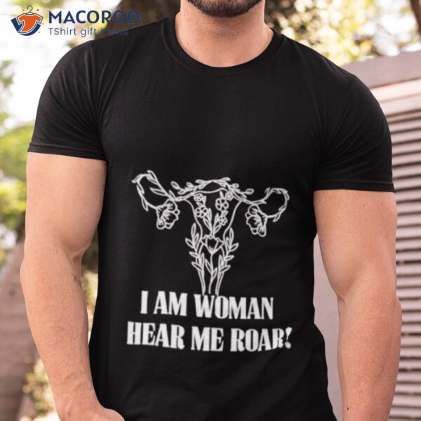 I Am Woman Hear Me Roar Shirt