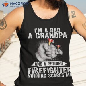 i amp acirc amp 128 amp 153 m a dad grandpa and retired firefighter nothing scares shirt tank top 3