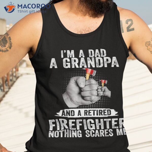 I&acirc;€™m A Dad Grandpa And Retired Firefighter Nothing Scares Shirt