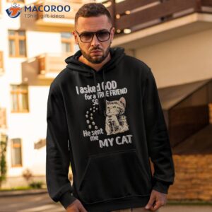 i asked god for a true friend so he sent me my cat shirt hoodie 2