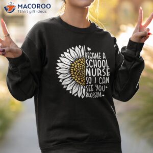 i became a school nurse so can see you blossom shirt sweatshirt 2