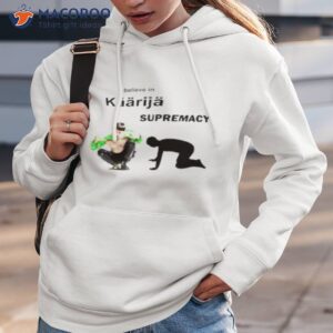 i believe in kaarija supremacy shirt hoodie 3