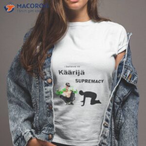 i believe in kaarija supremacy shirt tshirt 2