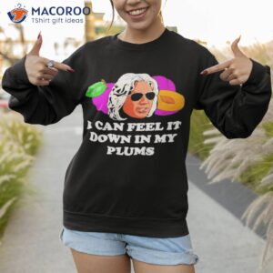 i can feel it down in my plums shirt sweatshirt 1