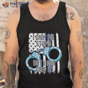 i can t fix stupid but can cuff it shirt tank top