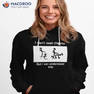 I Can’t Read Chinese But I Can Understand This Shirt 2 i cant read chinese but i can understand this shirt hoodie 1