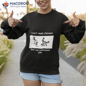 I Can’t Read Chinese But I Can Understand This Shirt 3 i cant read chinese but i can understand this shirt sweatshirt 1
