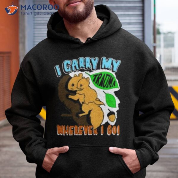 I Carry My Trauma Wherever I Go Shirt