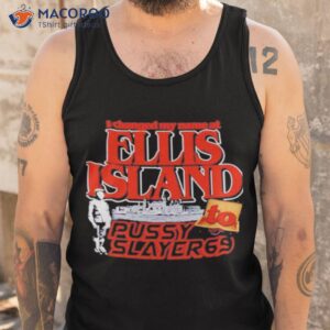 i changed my name at ellis island to pussy slayer 69 shirt tank top