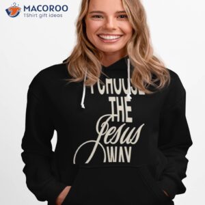 i choose the jesus way phil wickham shirt hoodie 1