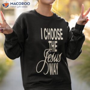 i choose the jesus way phil wickham shirt sweatshirt 2