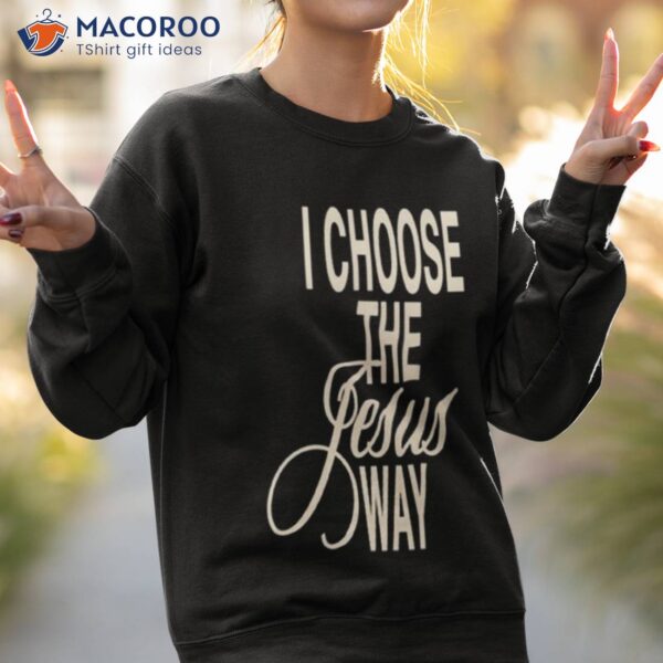 I Choose The Jesus Way Phil Wickham Shirt