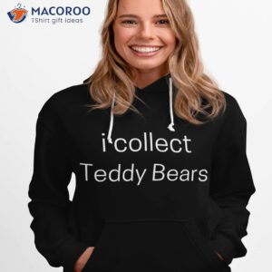 i collect teddy bears hobby enthusiast novelty shirt hoodie 1