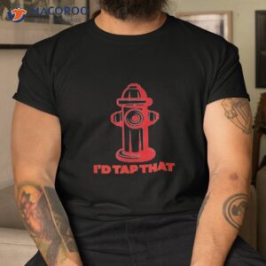 I’d Tap That – First Responder Gift Shirt