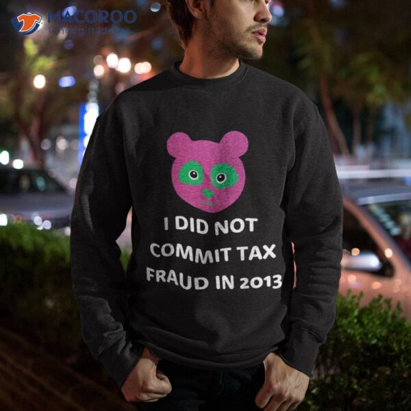 I Did Not Commit Tax Fraud In 2013 Funny Joke For Dad Shirt