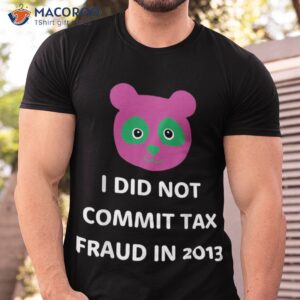 i did not commit tax fraud in 2013 funny joke for dad shirt tshirt