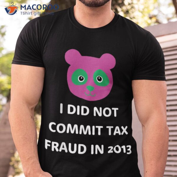 I Did Not Commit Tax Fraud In 2013 Funny Joke For Dad Shirt