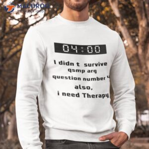 i didnt survive qsmp arg question number 4 also i need therapy shirt sweatshirt 1