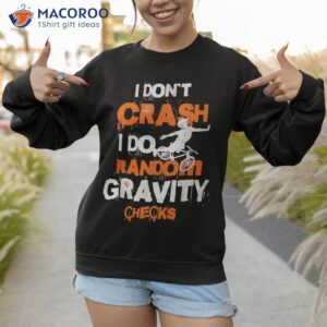 i don t crash do random gravity checks mountain biking shirt sweatshirt 1
