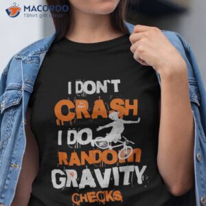 i don t crash do random gravity checks mountain biking shirt tshirt