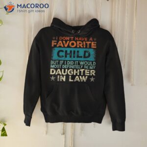 i don t have a favorite child it would be my daughter in law shirt hoodie