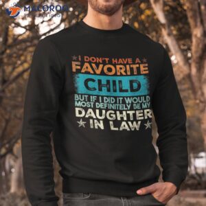 i don t have a favorite child it would be my daughter in law shirt sweatshirt