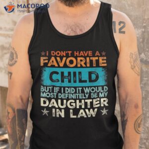 i don t have a favorite child it would be my daughter in law shirt tank top