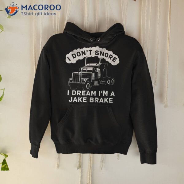 I Don’t Snore Dream I’m A Jake Brake Trucker Shirt