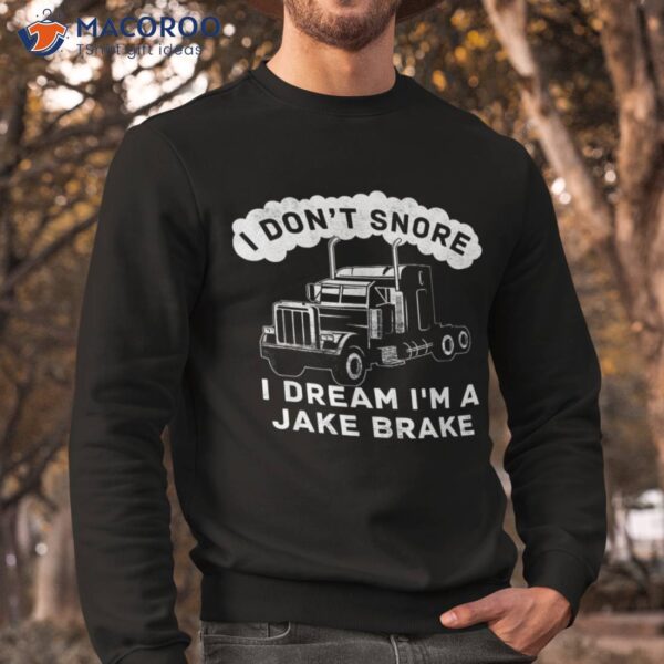 I Don’t Snore Dream I’m A Jake Brake Trucker Shirt