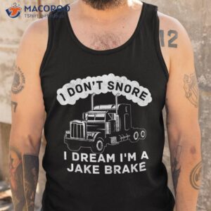 i don t snore dream i m a jake brake trucker shirt tank top