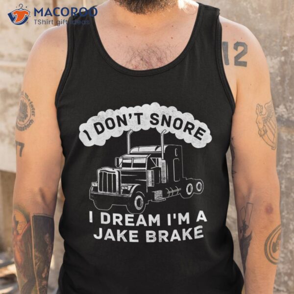 I Don’t Snore Dream I’m A Jake Brake Trucker Shirt