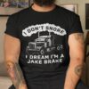 I Don’t Snore Dream I’m A Jake Brake Trucker Shirt