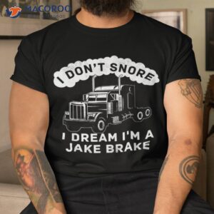 i don t snore dream i m a jake brake trucker shirt tshirt