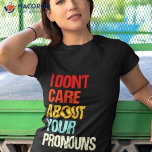 i dont care about your pronouns shirt tshirt 1