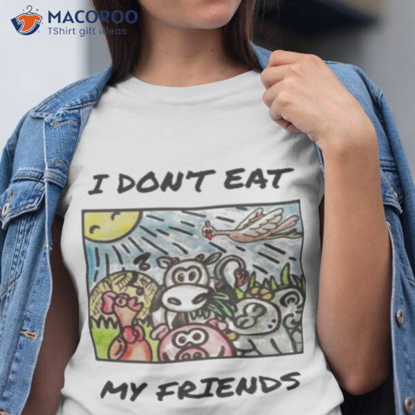 I Don’t Eat My Friends Funny Vegan Shirt